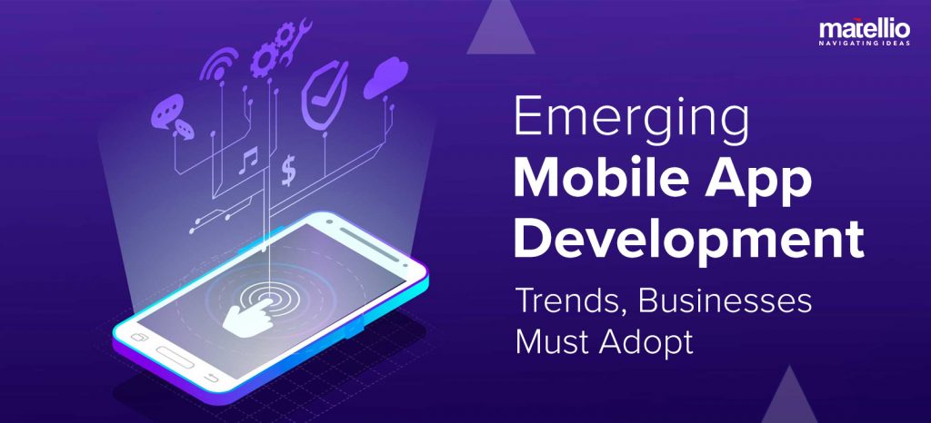 Emerging Mobile App Development Trends, Businesses Must Adopt