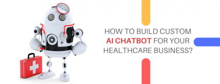 How To Build Custom AI Chatbot For Your Healthcare Business?