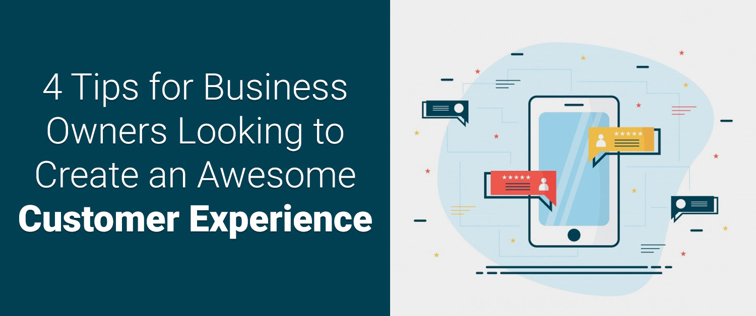 4 Tips for Business Owners Looking to Create an Awesome Customer Experience