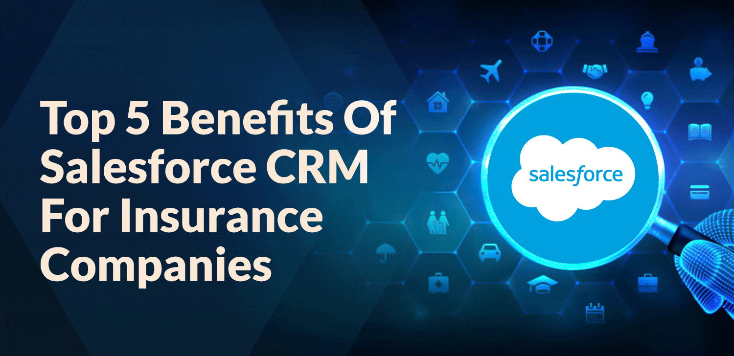 Top 5 Benefits Of Salesforce CRM For Insurance Companies - Matellio Inc