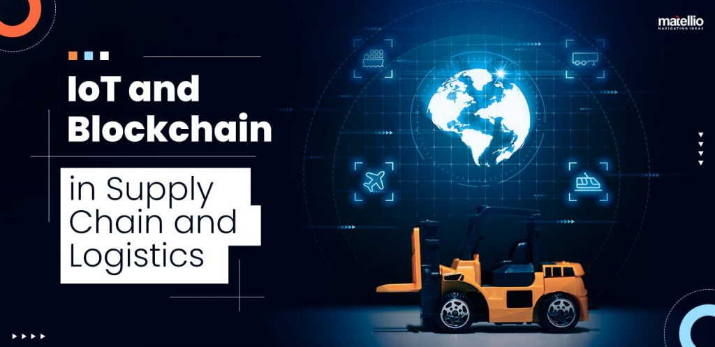 IoT And Blockchain In Supply Chain And Logistics - Matellio Inc