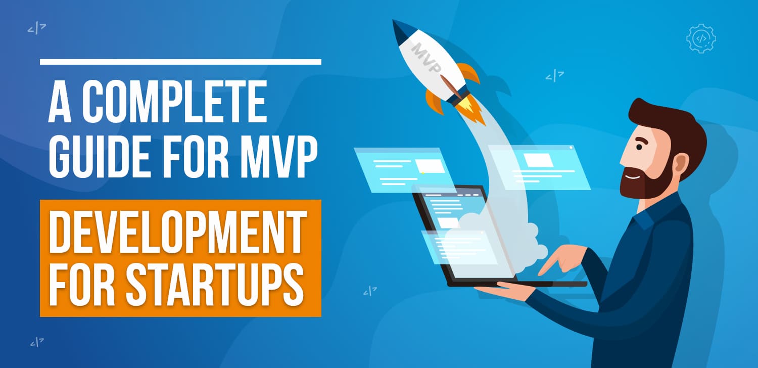 A Complete Guide For MVP Development For Startups - Matellio Inc