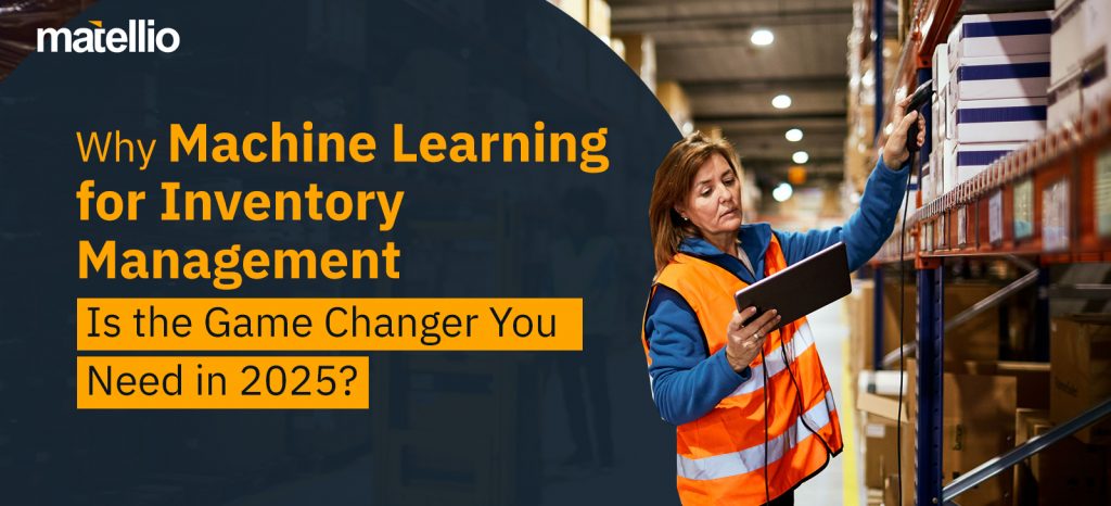 Why Machine Learning for Inventory Management Is the Game Changer You Need in 2025?