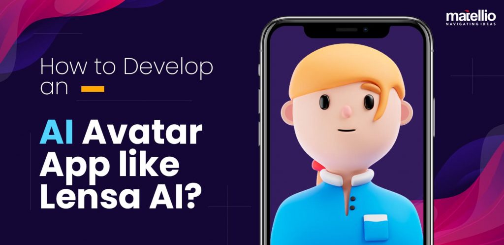 How To Develop An Ai Avatar App Like Lensa Ai Matellio Inc 1457