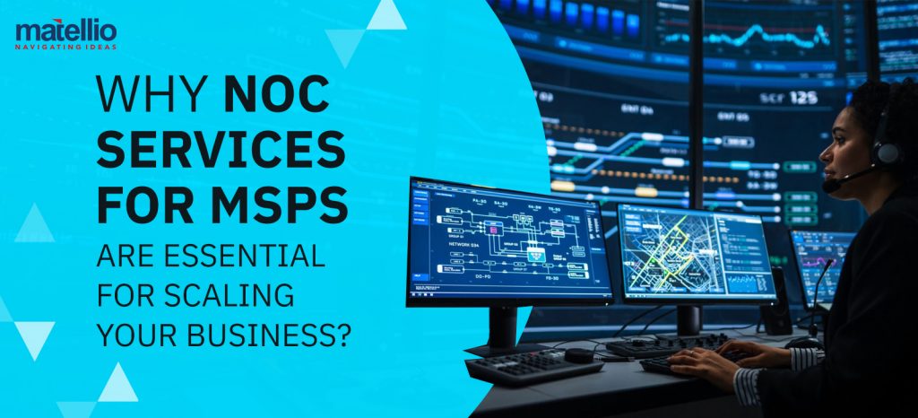 Why NOC Services for MSPs Are Essential for Scaling Your Business?