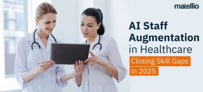 AI Staff Augmentation in Healthcare: Closing Skill Gaps in 2025