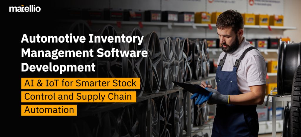 Automotive Inventory Management Software Development - AI & IoT for Smarter Stock Control and Supply Chain Automation