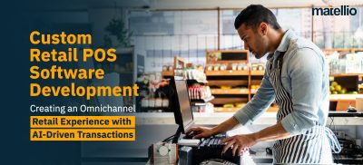 Custom Retail POS Software Development: Creating an Omnichannel Retail Experience with AI-Driven Transactions