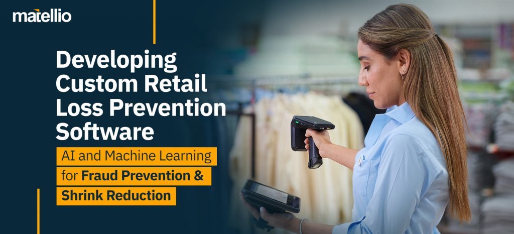 Developing Custom Retail Loss Prevention Software: AI and Machine Learning for Fraud Prevention & Shrink Reduction