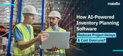 How AI-Powered Inventory Planning Software Reduces Project Delays & Cost Overruns