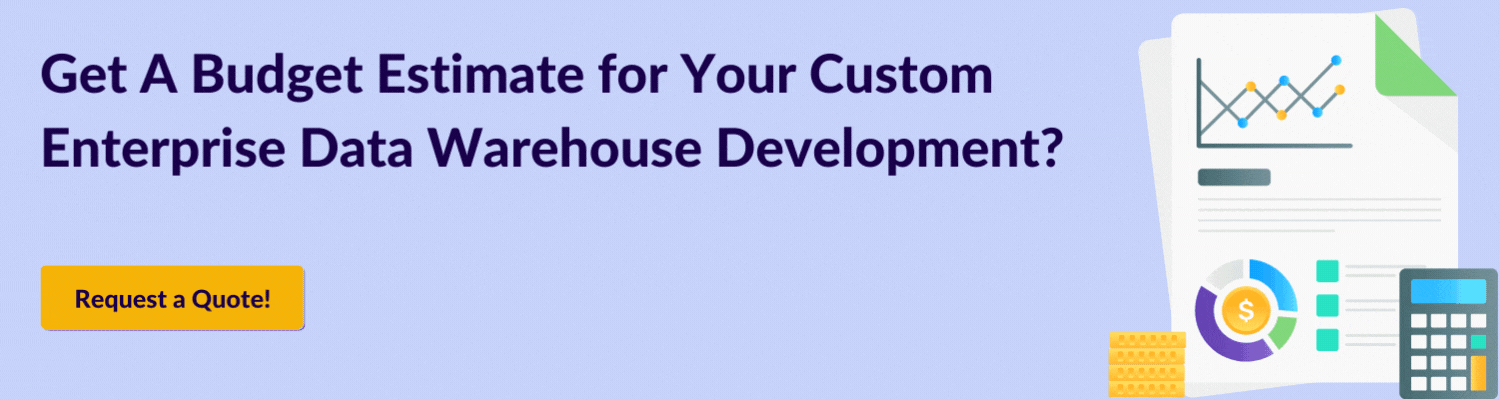 Get A Budget Estimate for Your Custom Enterprise Data Warehouse Development