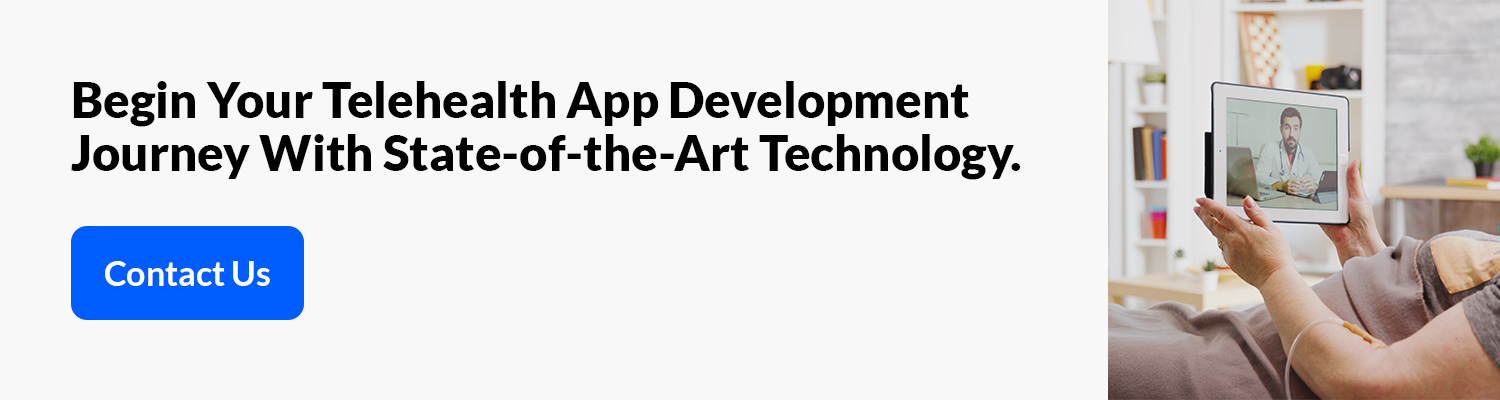 Begin Your Telehealth App Development Journey With State-of-the-Art Technology.