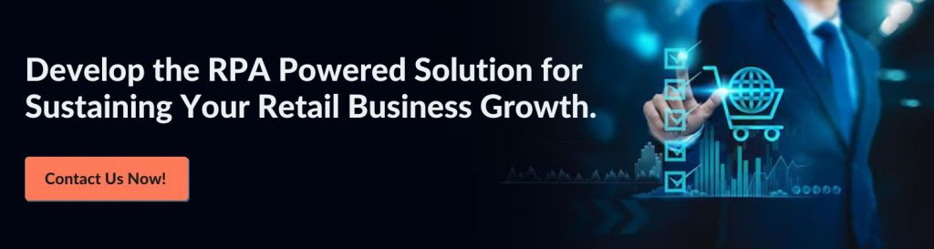 Develop the RPA Powered Solution for Sustaining Your Retail Business Growth Contact Us Now!